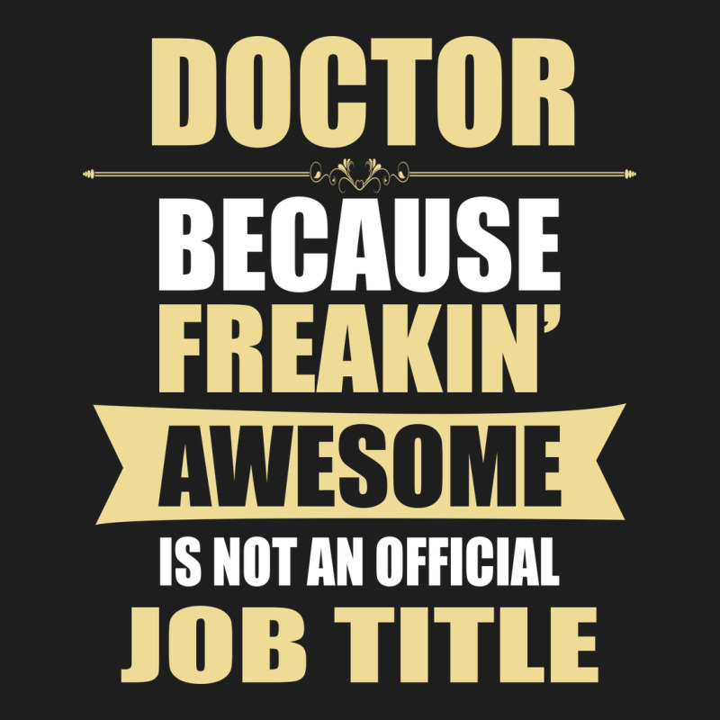 Doctor Because Freakin' Awesome Isn't A Job Title Classic Tee by artisFamous | Teevron
