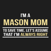 I'm A Mason Mom, I'm Always Right. Mother's Day Gift Classic Tee | Teevron