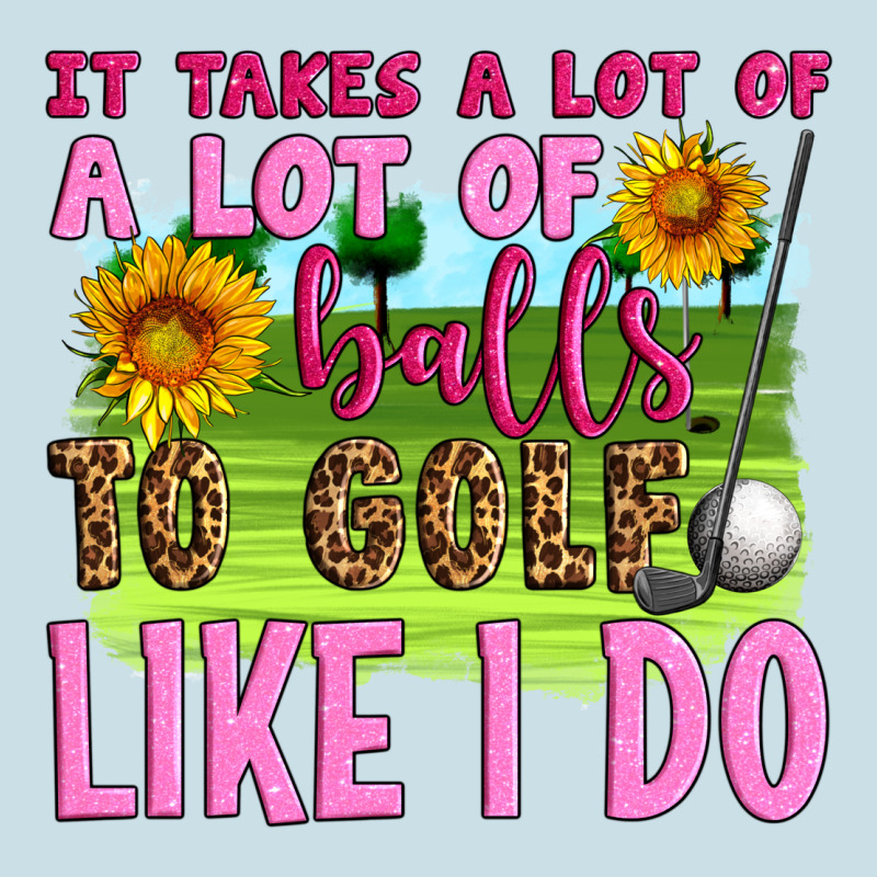 It Takes A Lot Of A Lot Of Balls To Golf Like I Do Ladies Tee by Artiststas | Teevron