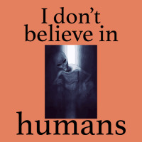 I Don't Believe İn Humans Classic Tee | Teevron