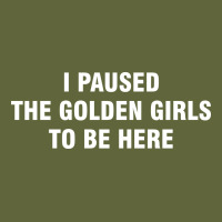 I Paused The Golden Girls To Be Here Classic Tee | Teevron
