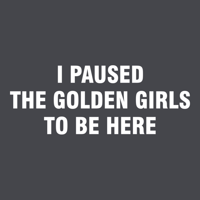 I Paused The Golden Girls To Be Here Classic Tee by DesigneFamous | Teevron