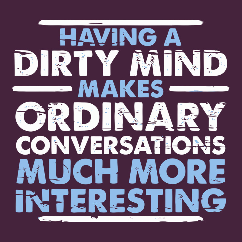 Having A Dirty Mind Makes Ordinary Conversations Much More Interesting Classic Tee by linhVisuals | Teevron