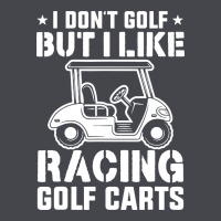 I Don't Golf But I Like Racing Golf Carts Classic Tee | Teevron