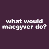 What Would Macgyver Do Classic Tee | Teevron