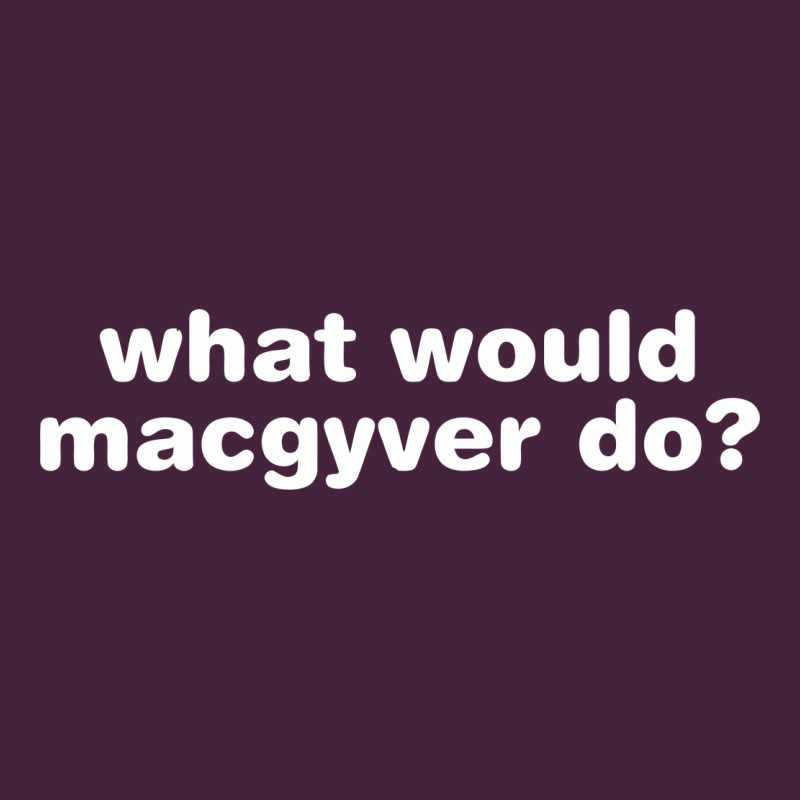 What Would Macgyver Do Classic Tee by linhVisuals | Teevron
