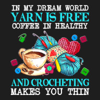 Yarn T  Shirt In My Dream World Yarn Is Free, Coffee Is Healthy And Cr Classic Tee | Teevron