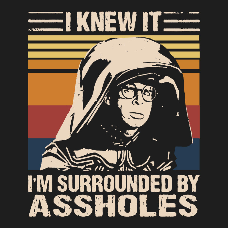 I Knew It Im Surrounded By Assholes Classic Tee by linhVisuals | Teevron