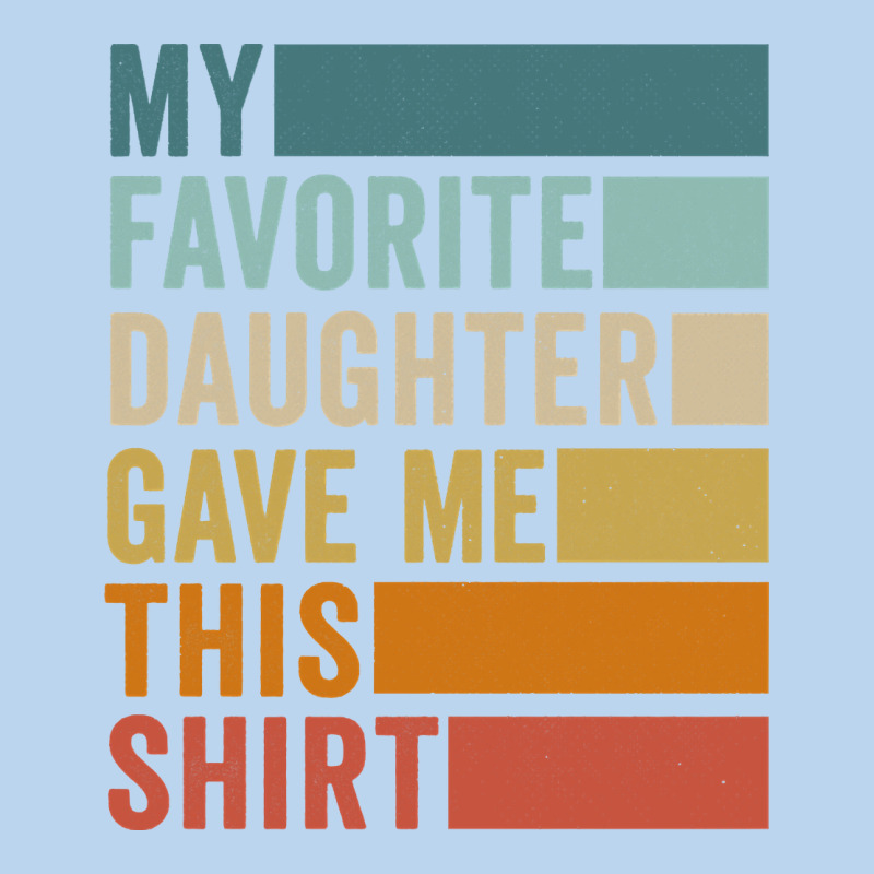 My Favorite Daughter Gave Me This Shirt Father's Day Pullover Hoodie Classic Tee by linhVisuals | Teevron