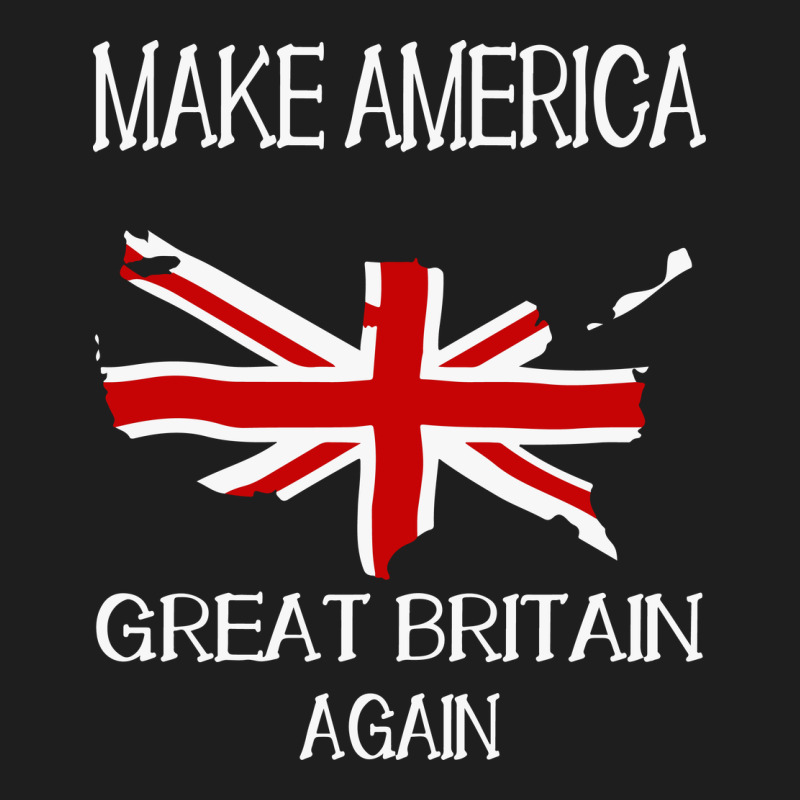 Make America Great Britain Again Funny Uk Us Classic Tee by linhVisuals | Teevron