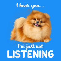 Pomeranian I Hear You Not Listening T Shirt Classic Tee | Teevron
