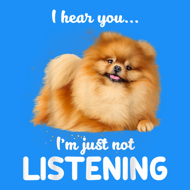 Pomeranian I Hear You Not Listening T Shirt Classic Tee by linhVisuals | Teevron