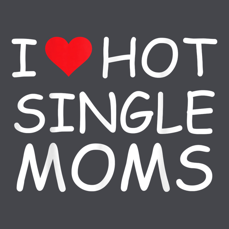 I Love Hot Single Moms Tee Red Heart Hot Mother Milf Mommy T Shirt Classic Tee by linhVisuals | Teevron