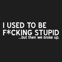 I Used To Be F Cking Stupid Classic Tee | Teevron