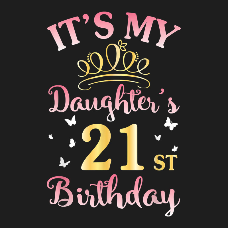 It's My Daughter's 21st Birthday Happy To Her Mommy Daddy T Shirt Classic Tee by linhVisuals | Teevron