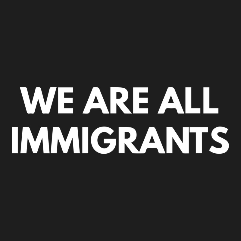 We Are All Immigrants Classic Tee by linhVisuals | Teevron