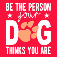 Be The Person Your Dog Thinks You Are T  Shirt Be The Person Your Dog Classic Tee | Teevron