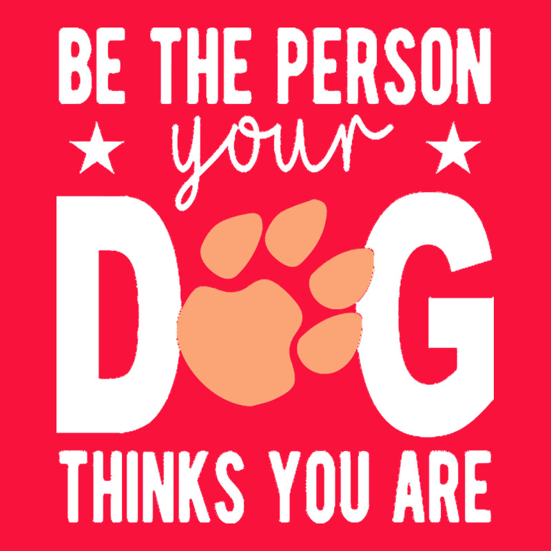 Be The Person Your Dog Thinks You Are T  Shirt Be The Person Your Dog Classic Tee by linhVisuals | Teevron