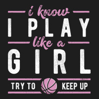 Basketball Gifts For Girls I Know I Play Like A Girl Try To Keep Up In Classic Tee | Teevron