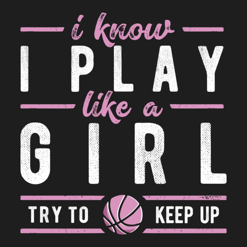 Basketball Gifts For Girls I Know I Play Like A Girl Try To Keep Up In Classic Tee by linhVisuals | Teevron