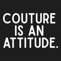 Couture Is An Attitude Fashion Quote Classic Tee | Teevron