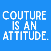 Couture Is An Attitude Fashion Quote Classic Tee | Teevron