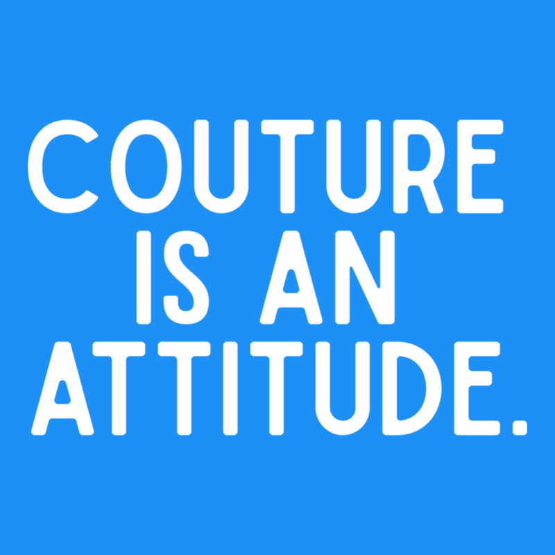 Couture Is An Attitude Fashion Quote Classic Tee by linhVisuals | Teevron