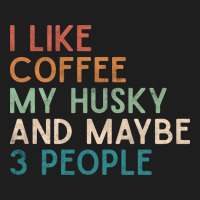 Siberian Husky Dog I Like Coffee My Husky And Maybe 3 People Vintage D Classic Tee | Teevron