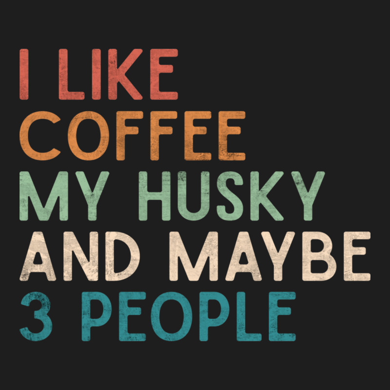 Siberian Husky Dog I Like Coffee My Husky And Maybe 3 People Vintage D Classic Tee by linhVisuals | Teevron