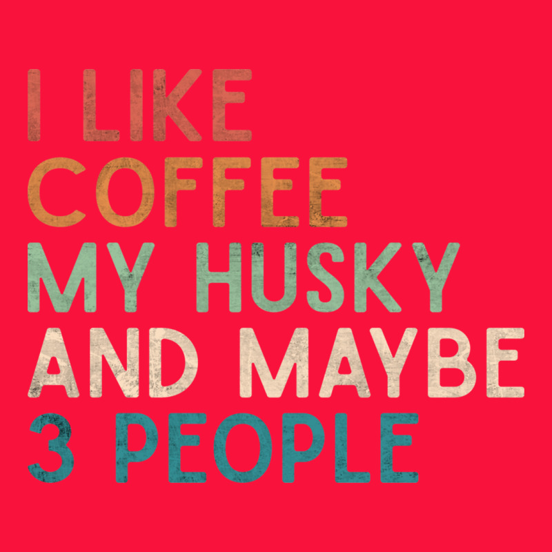 Siberian Husky Dog I Like Coffee My Husky And Maybe 3 People Vintage D Classic Tee by linhVisuals | Teevron