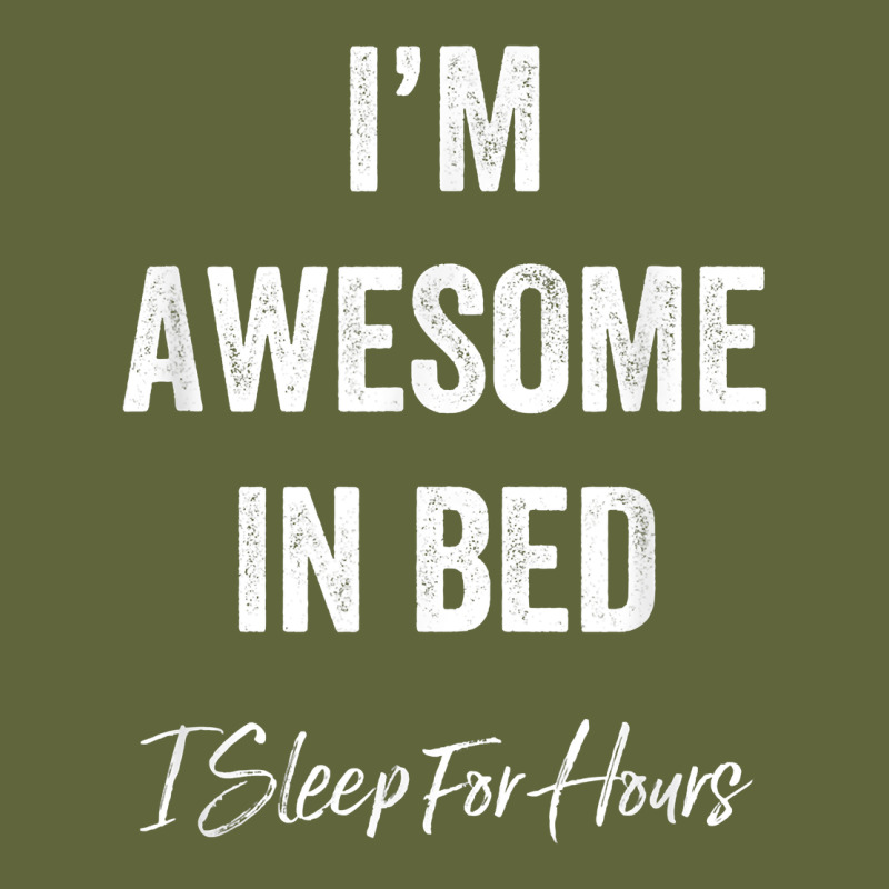 I'm Awesome In Bed I Can Sleep For Hours T Shirt Classic Tee by linhVisuals | Teevron