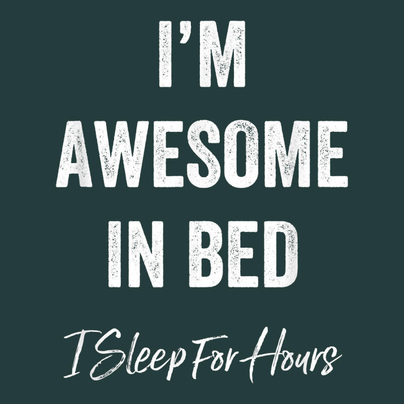 I'm Awesome In Bed I Can Sleep For Hours T Shirt Classic Tee by linhVisuals | Teevron