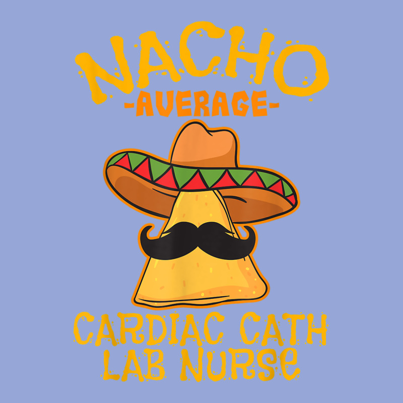 Nacho Average Cardiac Cath Lab Nurse Cinco De Mayo Mexican Classic Tee by linhVisuals | Teevron