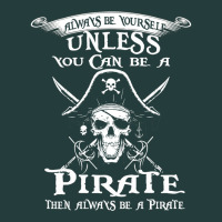 Pirate Gift Always Be Yourself Unless You Can Be A Pirate Classic Tee | Teevron