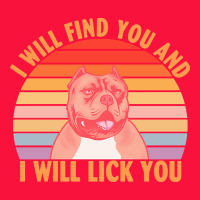 I Will Find You And I Will Lick You T  Shirt I Will Find You And I Wil Classic Tee | Teevron