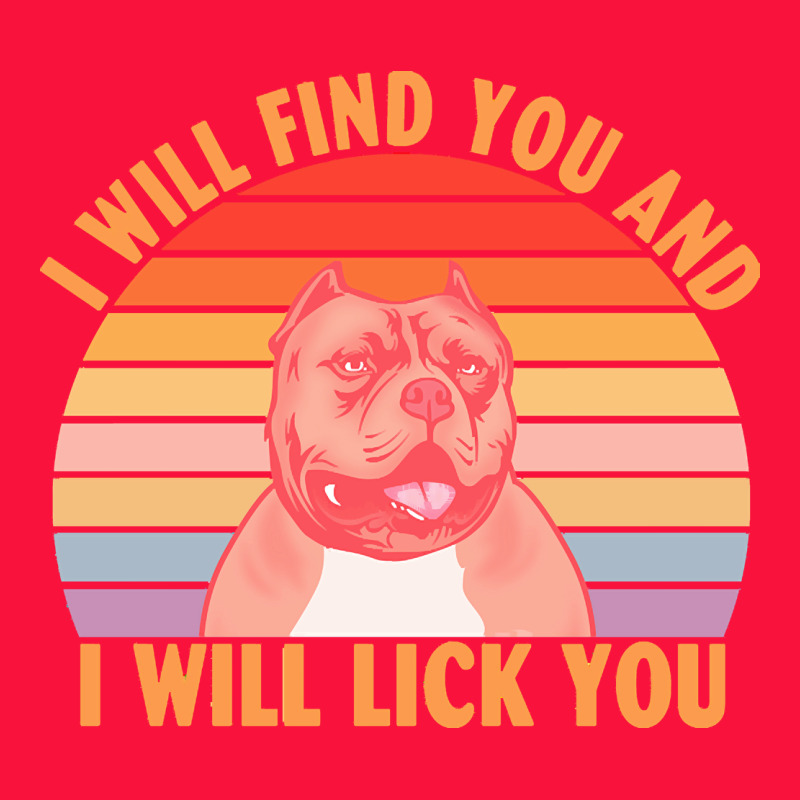 I Will Find You And I Will Lick You T  Shirt I Will Find You And I Wil Classic Tee by linhVisuals | Teevron