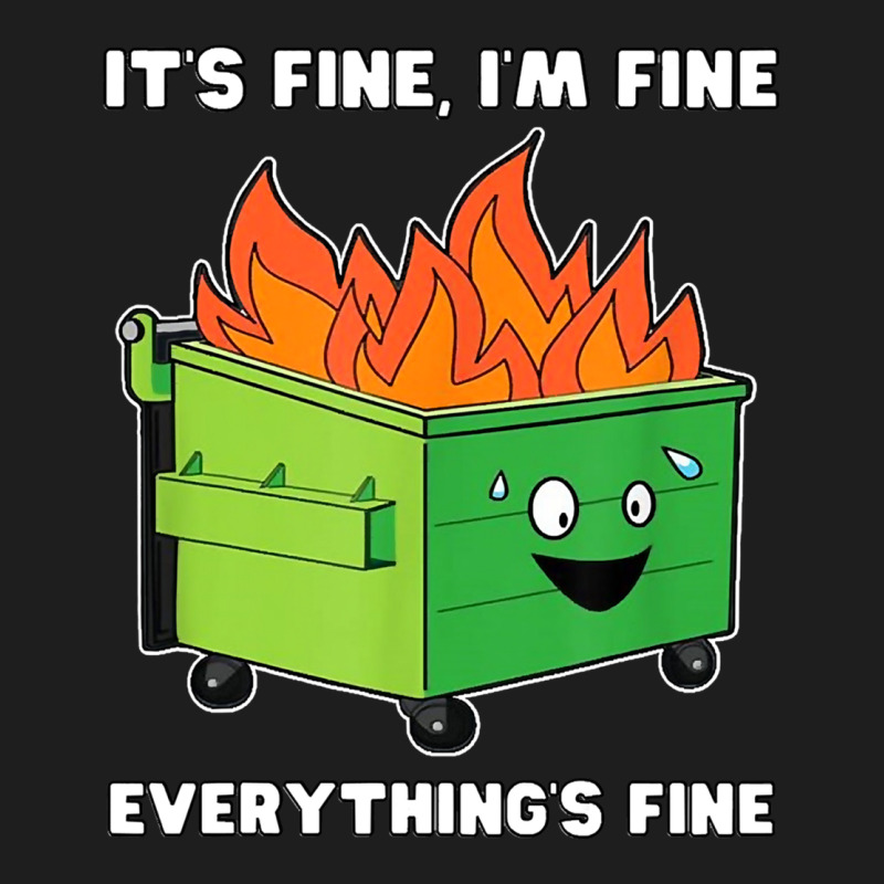 Dumpster Fire Its Fine Im Fine Classic Tee by linhVisuals | Teevron