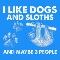 I Like Dogs And Sloths And Maybe 3 People Funny Animals Classic Tee | Teevron