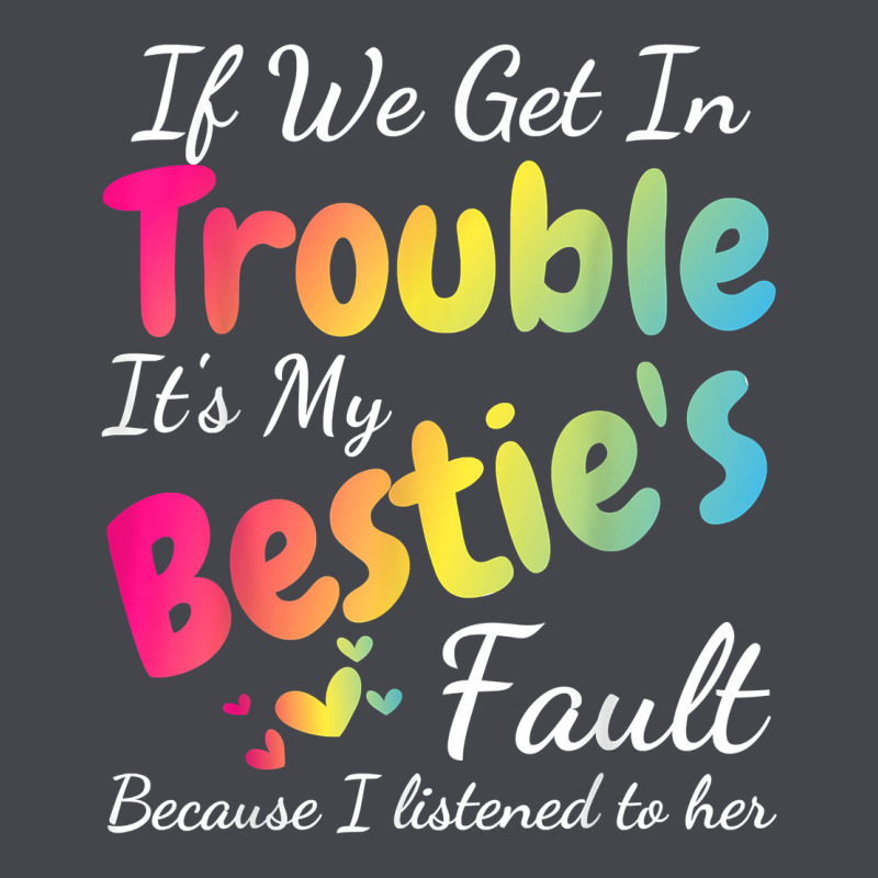 If We Get In Trouble It's My Bestie's Fault I Listened Her T Shirt Classic Tee by linhVisuals | Teevron