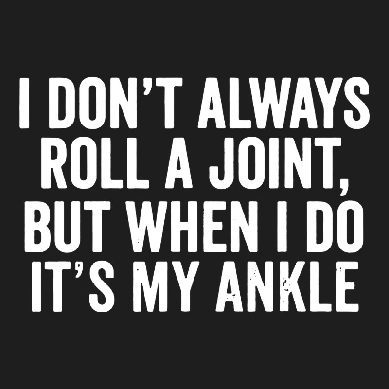 I Dont Always Roll A Joint But When I Do Classic Tee by linhVisuals | Teevron