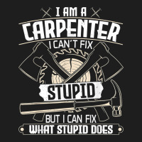 I Can't Fix Stupid   Funny Carpentry Woodworking Carpenter T Shirt Classic Tee | Teevron