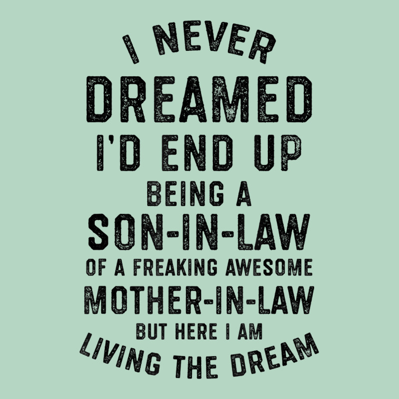 Mens I Never Dreamed I'd End Up Being A Son In Law Funny Gift T Shirt Classic Tee by linhVisuals | Teevron