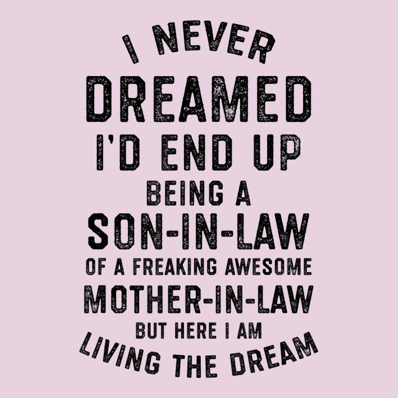 Mens I Never Dreamed I'd End Up Being A Son In Law Funny Gift T Shirt Classic Tee by linhVisuals | Teevron