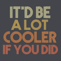 It'd Be A Lot Cooler If You Did Premium T Shirt Classic Tee | Teevron