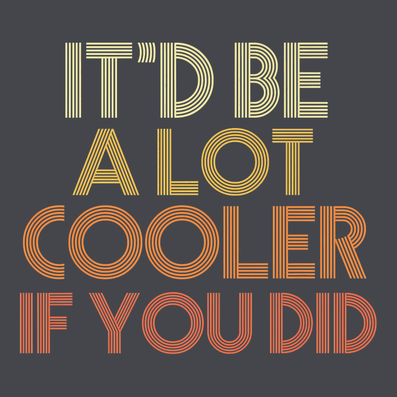 It'd Be A Lot Cooler If You Did Premium T Shirt Classic Tee by linhVisuals | Teevron