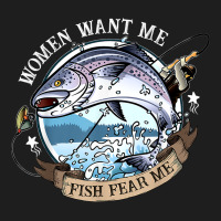 Funny Women Want Me, Fish Fishing Fear T Shirt Classic Tee | Teevron