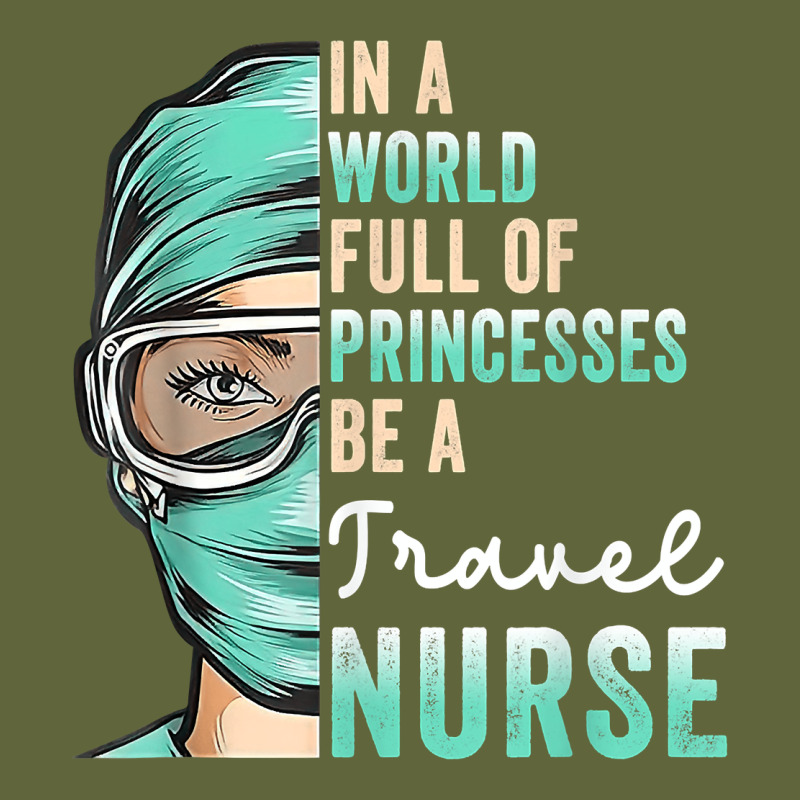 In A World Full Of Princesses Be A Nurse Funny Travel Nurse T Shirt Classic Tee by linhVisuals | Teevron