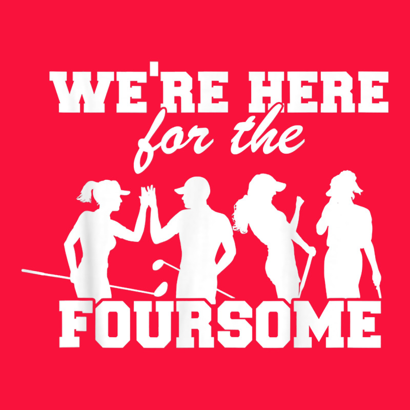 We're Here For The Foursome Funny Sarcasm Golf Lover Golfer T Shirt Classic Tee by linhVisuals | Teevron