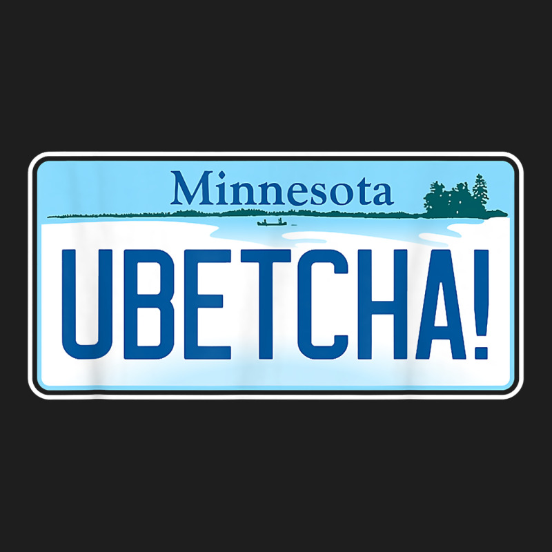 Ubetcha (you Betcha) Minnesota License Plate T Shirt Classic Tee by linhVisuals | Teevron