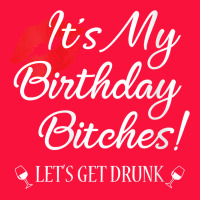 Womens It's My Birthday Bitches! Funny Drunk Party Birthday Girls V Ne Classic Tee | Teevron